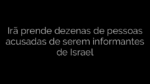 ​Irã prende dezenas de pessoas acusadas de serem informantes de Israel 